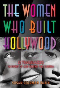 The Women Who Built Hollywood By Susan Goldman Rubin; Foreword by Ruth E. Carter with Meera Manek