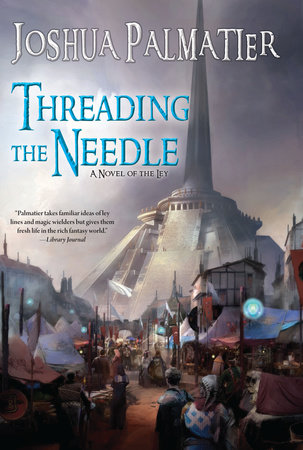 Threading the Needle By Joshua Palmatier
