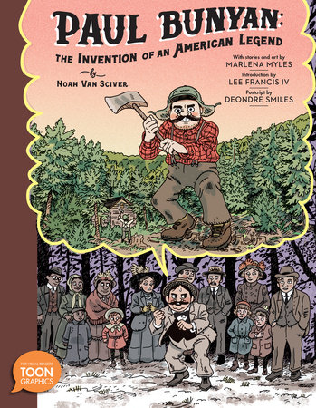 Paul Bunyan: The Invention of an American Legend By Noah Van Sciver; With Stories and Art by Marlena Myles; Introduction by Lee Fran cis IV
