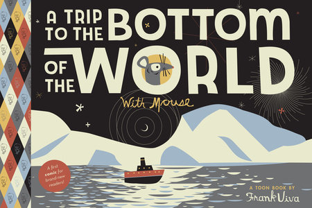 A Trip to the Bottom of the World with Mouse By Frank Viva