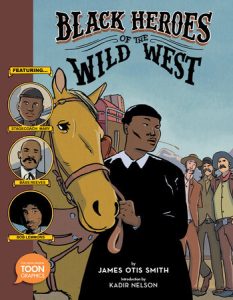 Black Heroes of the Wild West: Featuring Stagecoach Mary, Bass Reeves, and Bob Lemmons By James Otis Smith And Introduction By Kadir Nelson