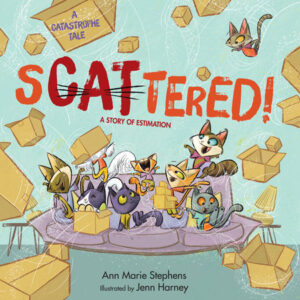 sCATtered! By Ann Marie Stephens; Illustrated by Jenn Harney