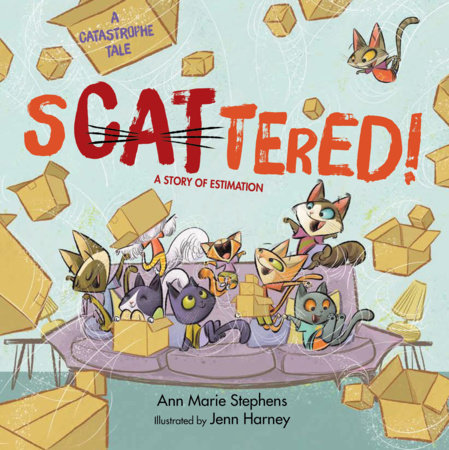 sCATtered! By Ann Marie Stephens; Illustrated by Jenn Harney