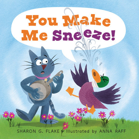 You Make Me Sneeze! By Sharon G. Flake; Illustrated by Anna Raff
