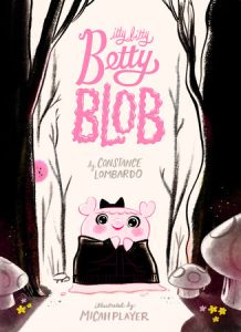 Itty Bitty Betty Blob By Constance Lombardo; Illustrated by Micah Player