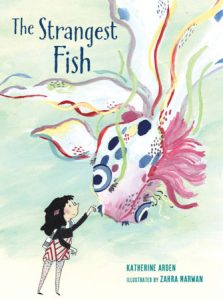 The Strangest Fish By Katherine Arden; Illustrated by Zahra Marwan