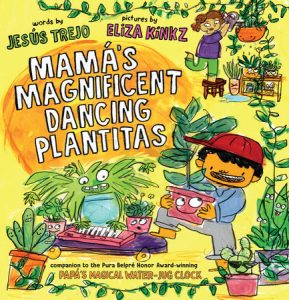 Mamá’s Magnificent Dancing Plantitas By Jesús Trejo; Illustrated by Eliza Kinkz