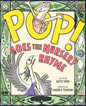 Pop! Goes the Nursery Rhyme By Betsy Bird; Illustrated by Andrea Tsurumi