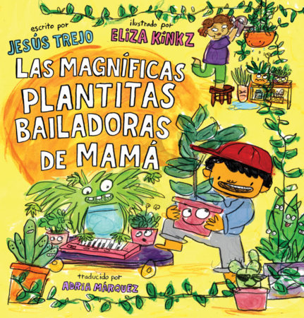 Las Magníficas Plantitas Bailadoras de Mamá (Mamá’s Magnificent Dancing Plantita s) By Jesús Trejo; Illustrated by Eliza Kinkz