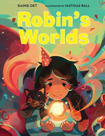 Robin’s Worlds By Rainie Oet; Illustrated by Mathias Ball