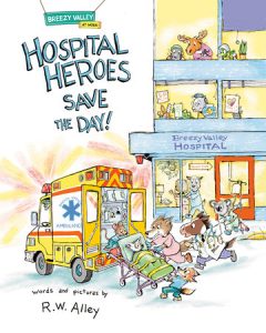 Hospital Heroes Save the Day! By R.W. Alley