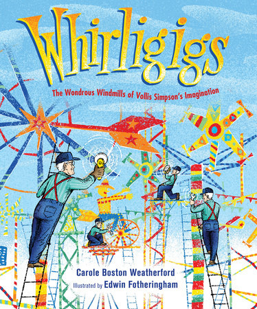 Whirligigs By Carole Boston Weatherford; Illustrated by Edwin Fotheringham