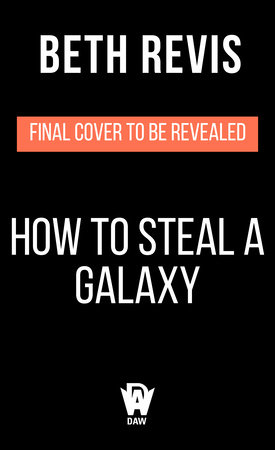 How to Steal a Galaxy By Beth Revis