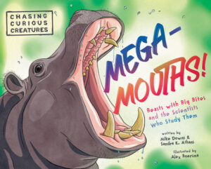 Mega-Mouths! By Sandra Athans and Mike Downs; illustrated by Alex Boersma