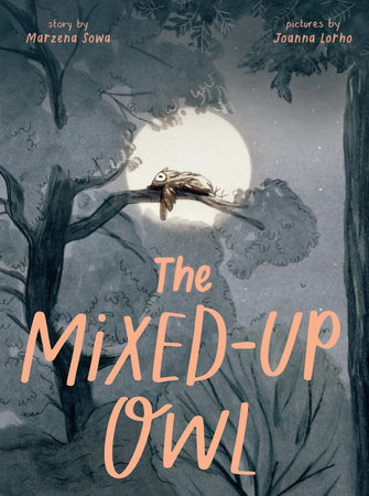 The Mixed-Up Owl By Marzena Sowa; Illustrated by Joanna Lorho