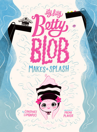 Itty Bitty Betty Blob Makes a Splash By Constance Lombardo; Illustrated by Micah Player