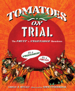 Tomatoes on Trial By Lindsay H. Metcalf; Illustrated by Edwin Fotheringham