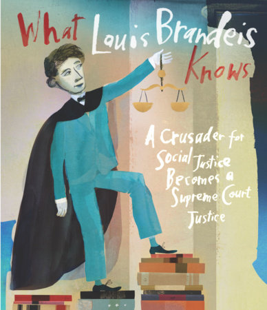 What Louis Brandeis Knows By Richard Michelson; Illustrated by Stacy Innerst