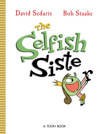 Selfish Sister By David Sedaris; Illustrated by Bob Staake