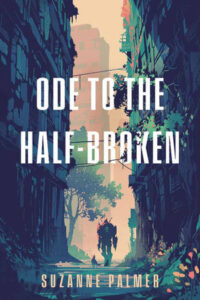 Ode to the Half-Broken By Suzanne Palmer